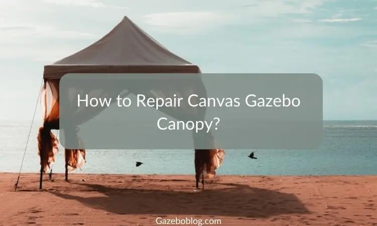 How to Repair Canvas Gazebo Canopy: A Comprehensive Guide